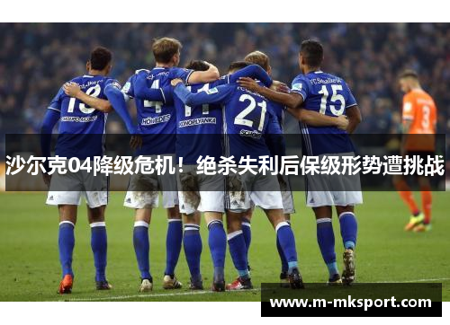沙尔克04降级危机！绝杀失利后保级形势遭挑战