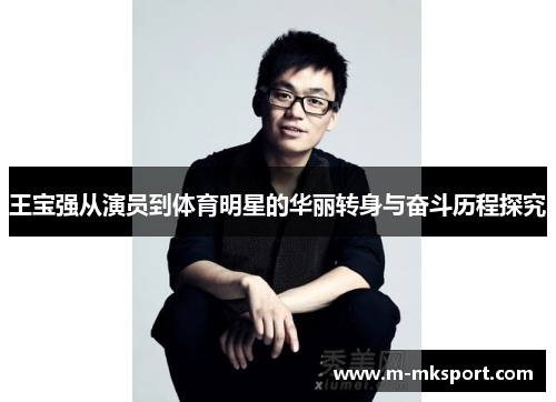 王宝强从演员到体育明星的华丽转身与奋斗历程探究